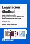 Legislacin Sindical . Concordada con la jurisprudencia de los Tribunales Constitucional y Supremo (3 Edicin)