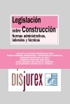 Legislacin sobre Construccin. Normas administrativas, laborales y tcnicas