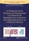 La Proteccin de las Personas con Discapacidad y en situacin de dependencia en el derecho de la Seguridad Social y en el Derecho Tributario