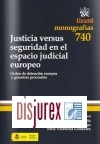 Justicia Versus Seguridad en el Espacio Judicial Europeo . Orden de detencin europea y garantas procesales 