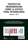 Perspectiva Iberoamericana sobre la Justicia Penal Internacional Volumen 1 2011
