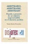 Arbitrario, Arbitraire, Arbitrary. Pasado y Presente de un Adjetivo Imprescindible en el Discurso Jurdico