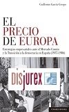 El precio de Europa. Estrategias empresariales ante el Mercado Comn y la Transicin a la democracia en Espaa (1957-1986)