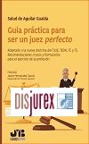 Gua prctica para ser un juez perfecto - Adaptado a la nueva doctrina del TJUE, TEDH, TC y TS. Recomendaciones, trucos y formularios para el ejercicio de la profesin